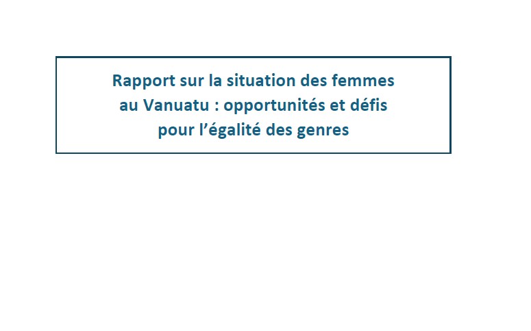 Publication du Rapport sur la situation des femmes au Vanuatu : opportunités et défis pour l’égalité des genres